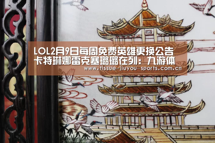 LOL2月9日每周免费英雄更换公告 卡特琳娜雷克塞璐璐在列：九游体育