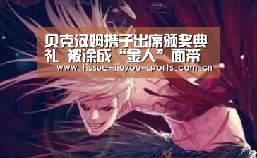 贝克汉姆携子出席颁奖典礼   被涂成“金人”面带微笑|九游体育