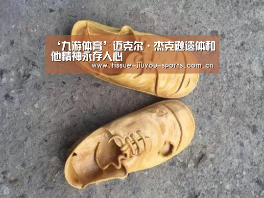 ‘九游体育’迈克尔·杰克逊遗体和他精神永存人心