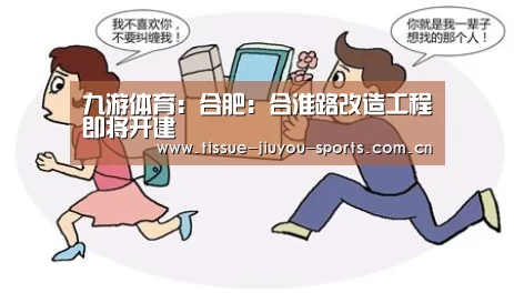 九游体育：合肥：合淮路改造工程即将开建